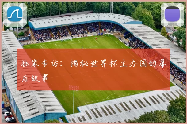 独家专访:揭秘世界杯主办国的幕后故事