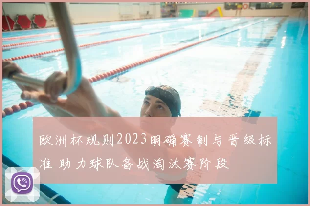 欧洲杯规则2023明确赛制与晋级标准 助力球队备战淘汰赛阶段