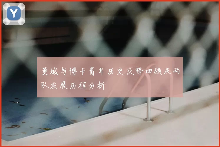 曼城与博卡青年历史交锋回顾及两队发展历程分析