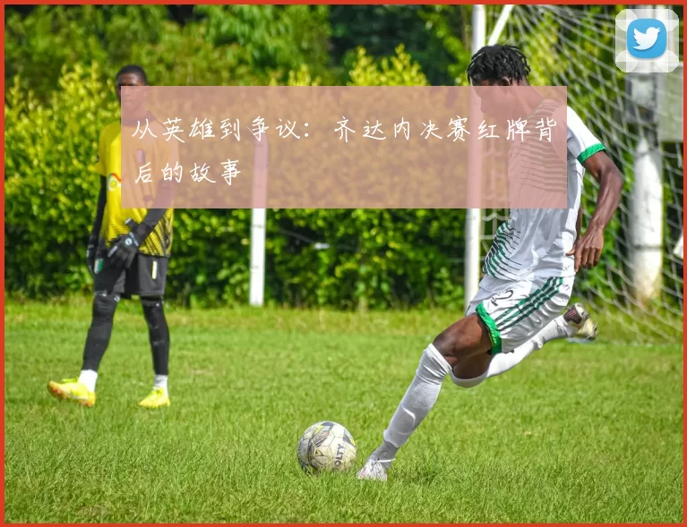 从英雄到争议：齐达内决赛红牌背后的故事