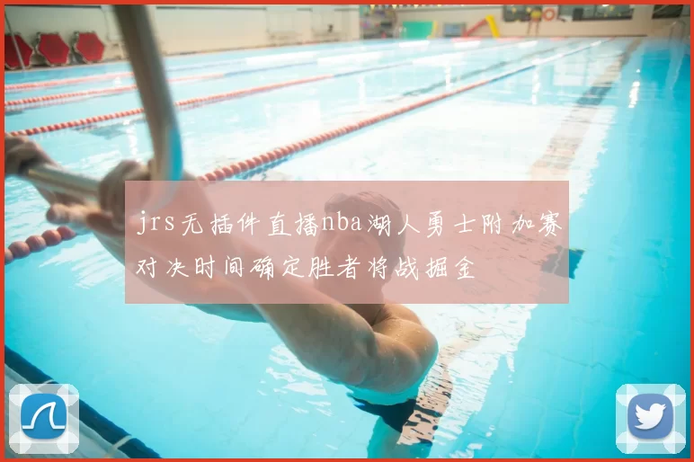 jrs无插件直播nba湖人勇士附加赛对决时间确定胜者将战掘金