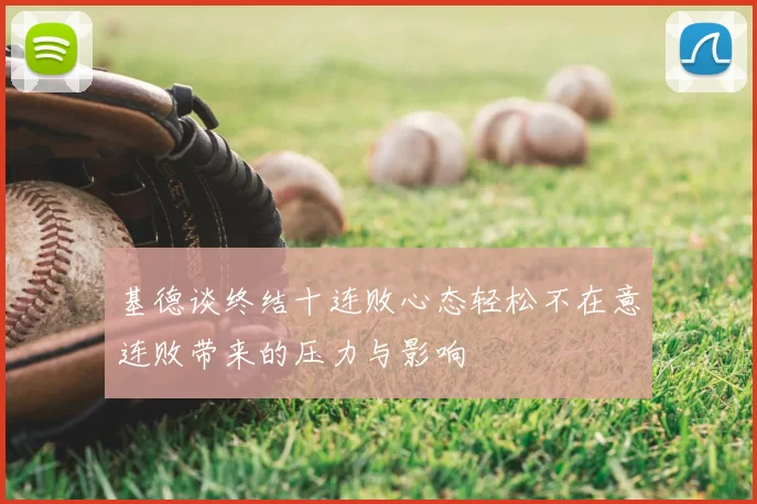 基德谈终结十连败心态轻松不在意连败带来的压力与影响