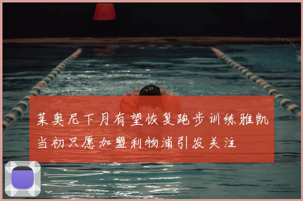 莱奥尼下月有望恢复跑步训练雅凯当初只愿加盟利物浦引发关注