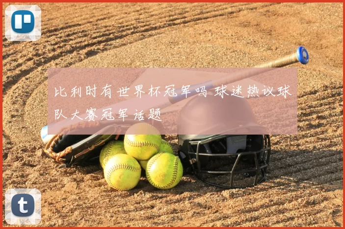 比利时有世界杯冠军吗 球迷热议球队大赛冠军话题