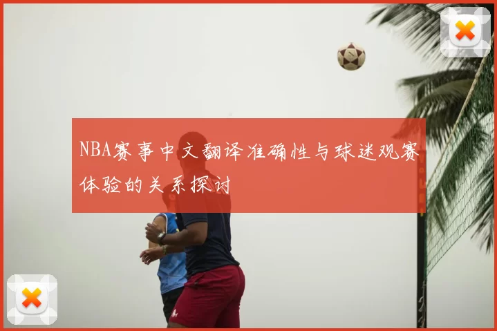 NBA赛事中文翻译准确性与球迷观赛体验的关系探讨
