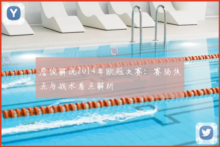 詹俊解说2014年欧冠决赛：赛场焦点与战术看点解析