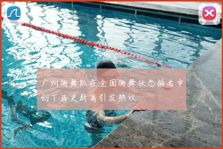 广州街舞队在全国街舞状态排名中创下历史新高引发热议