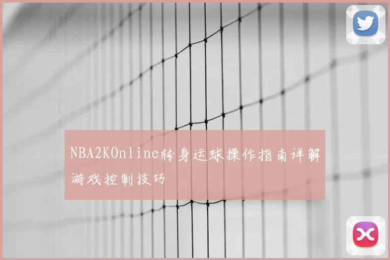 NBA2KOnline转身运球操作指南详解游戏控制技巧