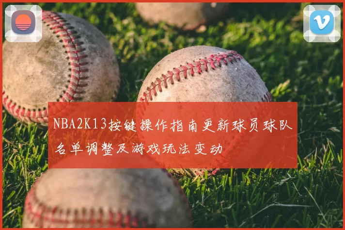 NBA2K13按键操作指南更新球员球队名单调整及游戏玩法变动