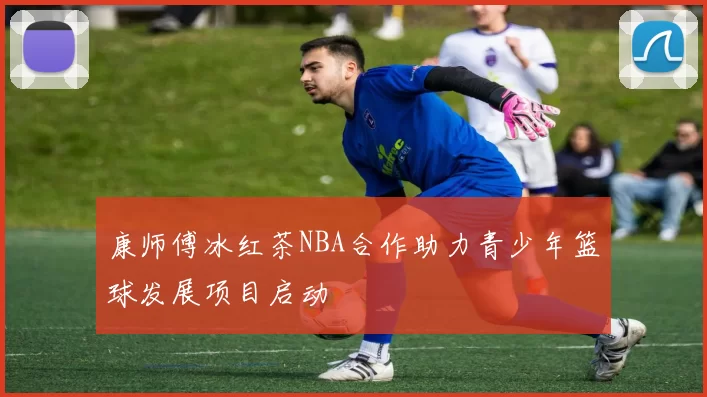 康师傅冰红茶NBA合作助力青少年篮球发展项目启动
