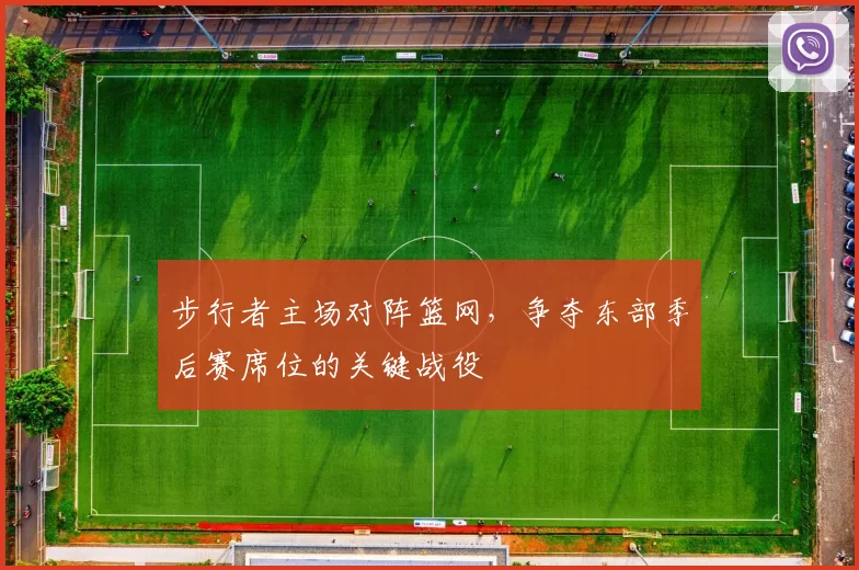步行者主场对阵篮网,争夺东部季后赛席位的关键战役