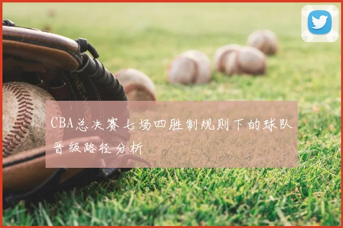 CBA总决赛七场四胜制规则下的球队晋级路径分析