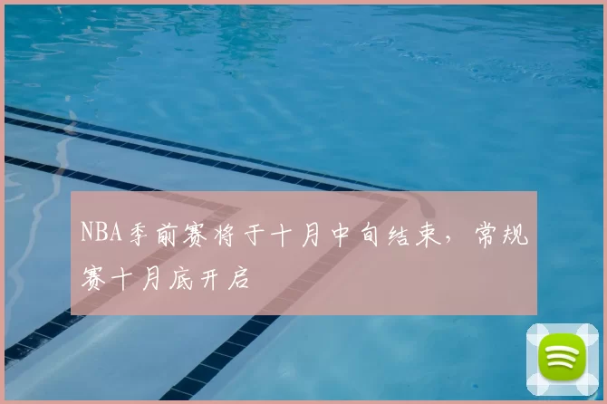 NBA季前赛将于十月中旬结束，常规赛十月底开启