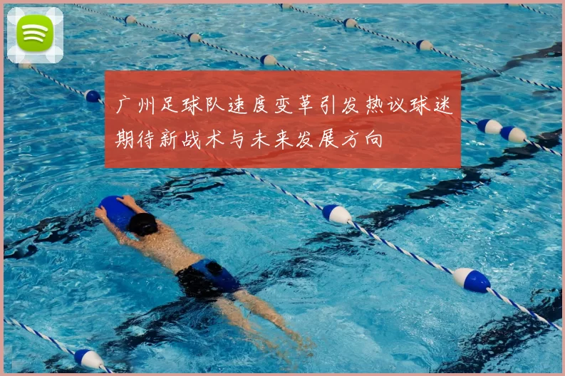 广州足球队速度变革引发热议球迷期待新战术与未来发展方向