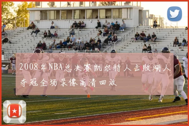 2008年NBA总决赛凯尔特人击败湖人夺冠全场录像高清回放