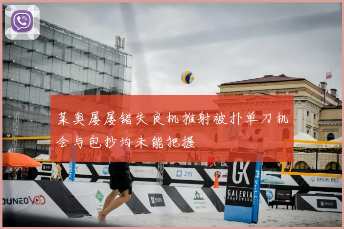 莱奥屡屡错失良机推射被扑单刀机会与包抄均未能把握
