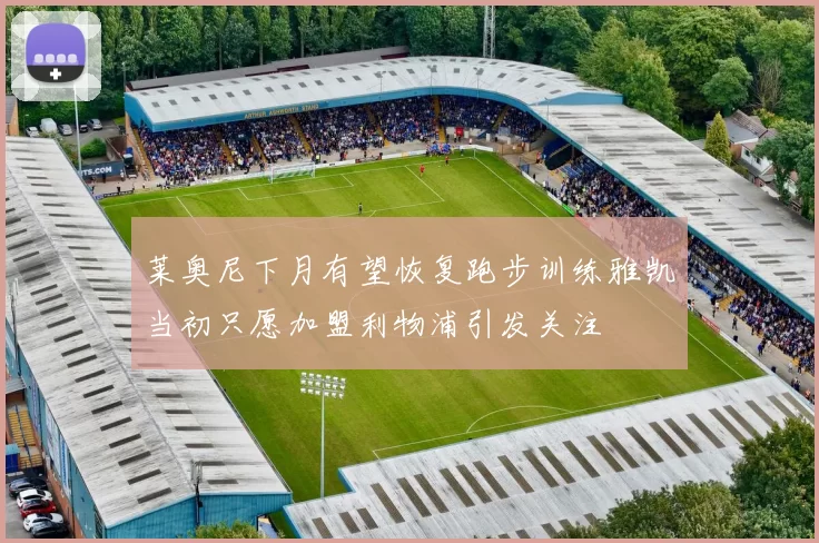 莱奥尼下月有望恢复跑步训练雅凯当初只愿加盟利物浦引发关注