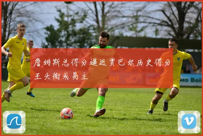 詹姆斯总得分逼近贾巴尔历史得分王头衔或易主