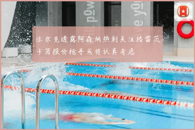 法尔克透露阿森纳热刺关注格雷茨卡若报价枪手或将认真考虑
